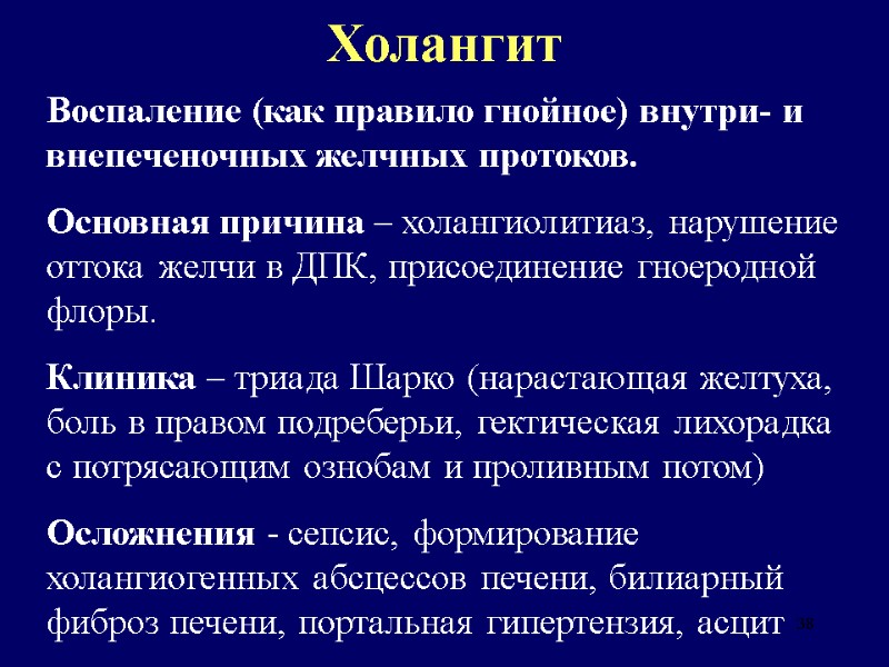 38 Холангит Воспаление (как правило гнойное) внутри- и внепеченочных желчных протоков. Основная причина –